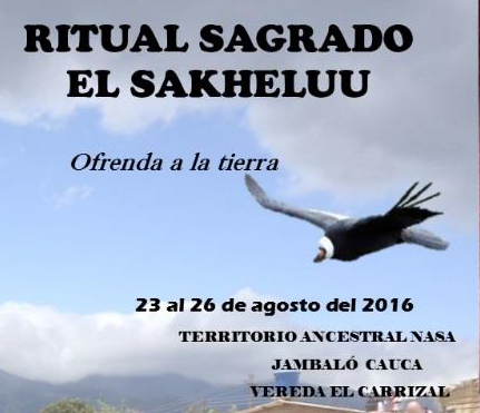 invitados al Ritual del Sakheluu a realizar los dias 23, 24, 25 y 26 de agosto de 2016 en la vereda El Carrizal zona baja del Resguardo de Jambalo 1